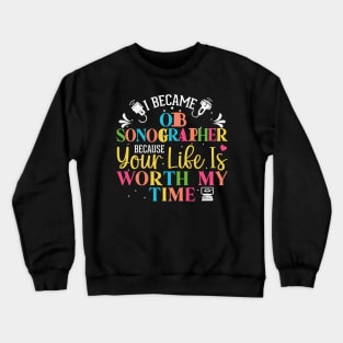 ob sonographer gifts, gifts for sonographers, I Became OB Sonographer Because Your Life Worth My Time Crewneck Sweatshirt